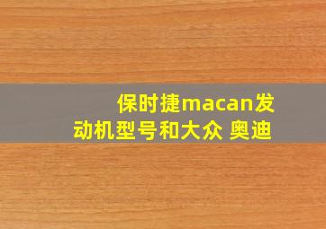 保时捷macan发动机型号和大众 奥迪